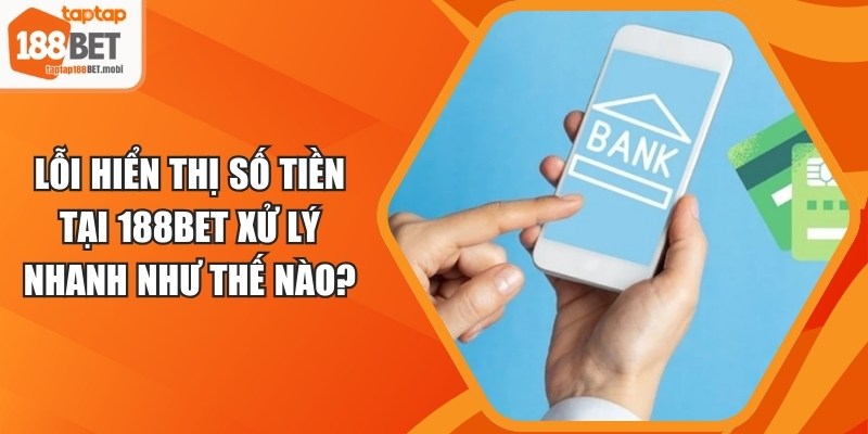 Lỗi Hiển Thị Số Tiền Tại 188BET